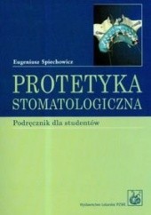 Okładka książki Protetyka Stomatologiczna Podręcznik Dla Studentów Eugeniusz Spiechowicz