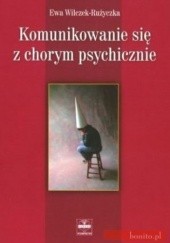 Okładka książki Komunikowanie się z chorym psychicznie Ewa Wilczek-Rużyczka