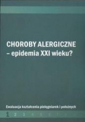 Okładka książki Choroby alergiczne Epidemia XXI w ? /Ewaluacja kształcenia pielęgniarek i położnych Małgorzata Wojciechowska