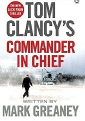Okładka książki Commander in Chief Tom Clancy, Mark Greaney