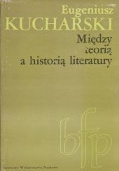 Okładka książki Między teorią a historią literatury Eugeniusz Kucharski