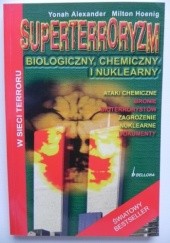 Okładka książki Superterroryzm biologiczny, chemiczny i nuklearny Yonah Alexander, Milton Hoenig