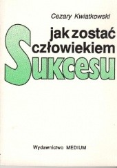 Okładka książki Jak zostać człowiekiem sukcesu Cezary Kwiatkowski
