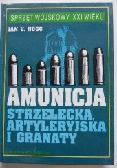 Okładka książki Amunicja strzelecka, artyleryjska i granaty Ian V. Hogg
