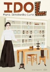 Okładka książki Idol. Maria Skłodowska-Curie Justyna Styszyńska
