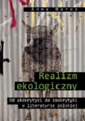 Okładka książki Realizm ekologiczny. Od ekokrytyki do zookrytyki w literaturze polskiej Anna Barcz