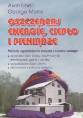 Okładka książki Oszczędzaj energię,ciepło i pieniądze George Merlis, Alvin Ubell