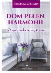 Okładka książki Dom pełen harmonii. Oczyść mieszkanie, oczyść życie. Christa O'Leary
