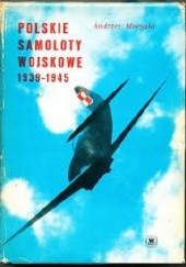 Okładka książki Polskie Samoloty Wojskowe 1939 - 1945 Andrzej Morgała