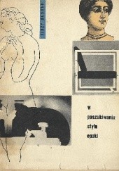 Okładka książki W poszukiwaniu stylu epoki. Współczesne przemiany cywilizacyjno-techniczne a nowe formy w sztuce i architekturze. Jerzy Kossak