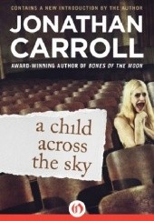 Okładka książki A Child Across the Sky Jonathan Carroll