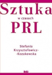 Okładka książki Sztuka w czasach PRL Stefania Krzysztofowicz-Kozakowska