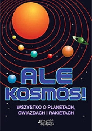 Okładka książki Ale kosmos. Wszystko o planetach, gwiazdach i rakietach Clive Gifford