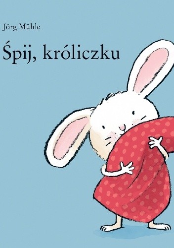 Okładka książki Śpij, króliczku Jörg Mühle