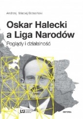 Okładka książki Oskar Halecki a Liga Narodów. Poglądy i działalność Andrzej Maciej Brzeziński