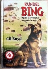 Okładka książki Kundel Bing. O psie, który skakał na spadochronie Gil Boyd