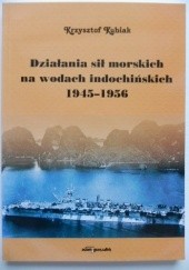 Okładka książki Działania sił morskich na wodach indochińskich 1945-1956 Krzysztof Kubiak