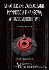 Okładka książki Strategiczne zarządzanie płynnością finansową w przedsiębiorstwie Grzegorz Michalski