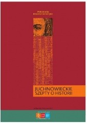 Okładka książki Juchnowieckie szepty o historii. Publikacja pokonferencyjna praca zbiorowa