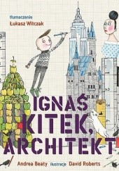 Okładka książki Ignaś Kitek, architekt Andrea Beaty, David Roberts
