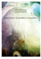 Okładka książki Ekopoetyka / Ecopoética / Ecopoetics Gerardo Beltran, Julia Fiedorczuk