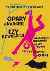 Okładka książki Opary Anarchii, Łzy Rewolucji. Warszawski anarchista krąży wokół Antyszczytu 2004 Tymoteusz Onyszkiewicz