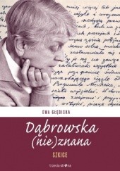 Okładka książki Dąbrowska (nie)znana: Szkice Ewa Głębicka