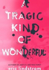 Okładka książki A Tragic Kind of Wonderful Eric Lindstrom