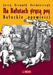 Okładka książki Na Bałutach gryzą psy. Bałuckie opowieści Jerzy Kaźmierczyk