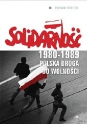 Okładka książki Solidarność 1980 - 1989. Polska droga do wolności Ryszard Terlecki