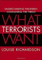 Okładka książki What Terrorists Want: Understanding the Enemy, Containing the Threat Louise Richardson, Louise Richardson