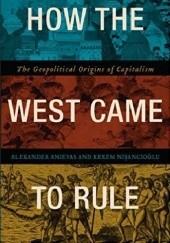 Okładka książki How the West Came to Rule: The Geopolitical Origins of Capitalism Alexander Anievas, Kerem Nişancıoğlu