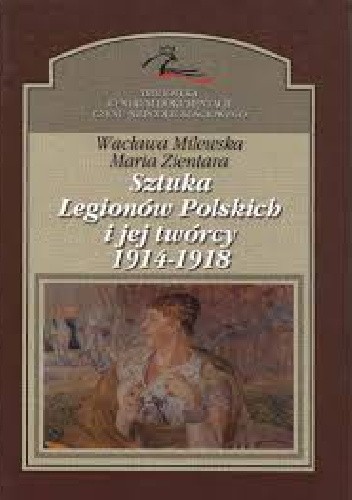Okładka książki Sztuka Legionów Polskich i jej twórcy 1914-1918 r. Wacława Milewska, Maria Zientara