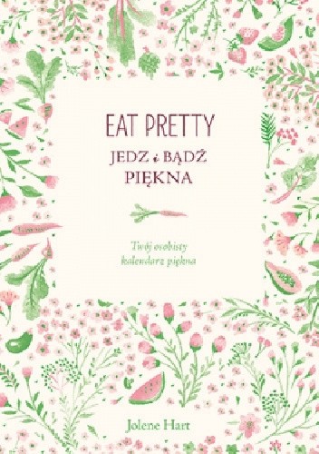 Eat Pretty. Jedz i bądź piękna. Twój osobisty kalendarz piękna
