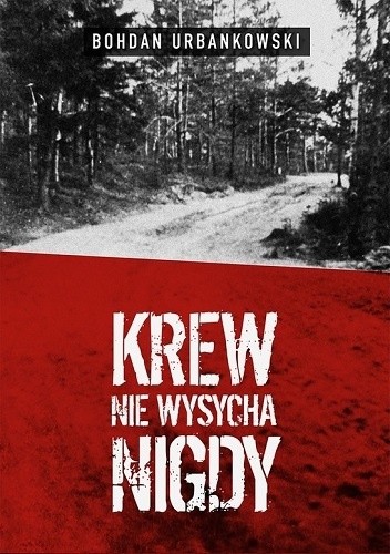 Okładka książki Krew nie wysycha nigdy Bohdan Urbankowski
