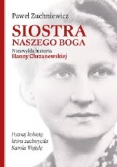 Okładka książki Siostra naszego Boga. Niezwykła historia Hanny Chrzanowskiej Paweł Zuchniewicz