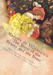 Okładka książki Madame de Villeneuves The Story of the Beauty and the Beast. The Original Classic French Fairytale Gabrielle-Suzanne Barbot de Villeneuve, Rachel Louise Lawrence