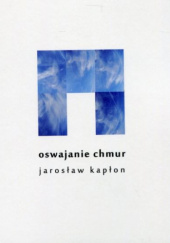 Okładka książki Oswajanie chmur Jarosław Kapłon