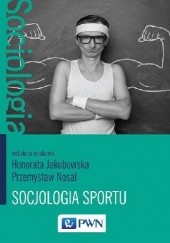 Okładka książki Socjologia sportu Honorata Jakubowska, Przemysław Nosal