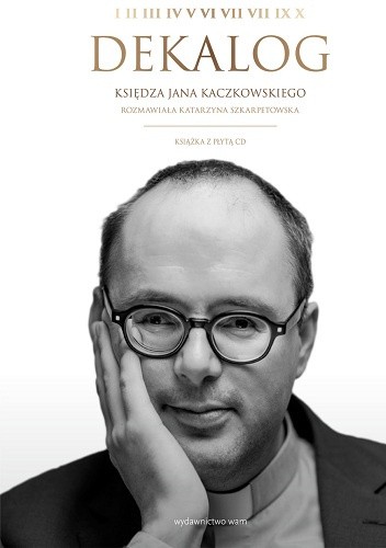 Okładka książki Dekalog Księdza Jana Kaczkowskiego Jan Kaczkowski ks. (ksiądz), Katarzyna Szkarpetowska