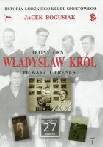 Okładka książki Władysław Król Piłkarz i trener Jacek Bogusiak