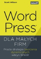 Okładka książki WordPress dla małych firm. Proste strategie tworzenia dynamicznych witryn WWW Scott Wilson
