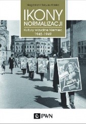 Okładka książki Ikony Normalizacji. Kultury wizualne Niemiec 1945-1949 Magdalena Saryusz-Wolska
