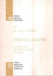 Okładka książki Teologia Muzyki. Współczesna myśl teologiczna o muzyce