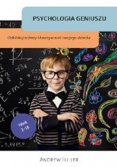 Okładka książki Psychologia geniuszu. Odblokuj wrodzone talenty i kreatywność swojego dziecka Andrew Fuller