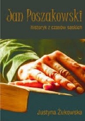 Okładka książki Jan Poszakowski - historyk z czasów saskich Justyna Żukowska