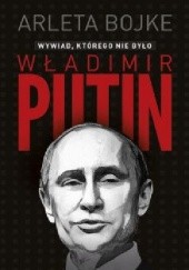 Okładka książki Władimir Putin. Wywiad, którego nie było Arleta Bojke