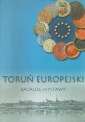 Okładka książki Toruń europejski. Katalog wystawy praca zbiorowa