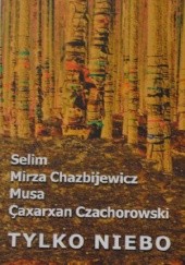 Okładka książki Tylko Niebo Selim Mirza Chazbijewicz, Musa Çaxarxan Czachorowski