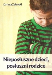 Okładka książki Nieposłuszne dzieci, posłuszni rodzice Dariusz Zalewski